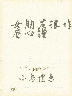 女朋友很作是什么心理