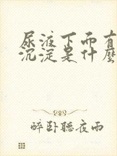 尿液下面有白色沉淀是什么