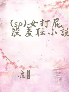 (sp)女打屁股羞耻小说