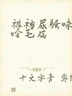 裤裆尿骚味重是啥毛病