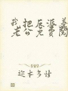 我把反派养成了老公免费阅读