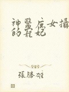 神医庶女摄政王的宠妃