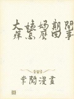 大姨妈期间下面痒怎么回事