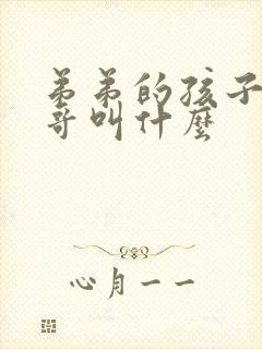 弟弟的孩子管哥哥叫什么