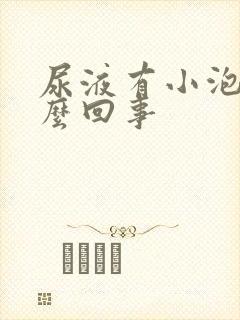 尿液有小泡沫怎么回事