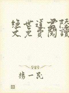 绝世道君陆羽全文免费阅读无弹窗