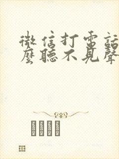 微信打电话为什么听不见声音