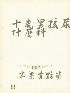 十岁男孩尿床看什么科