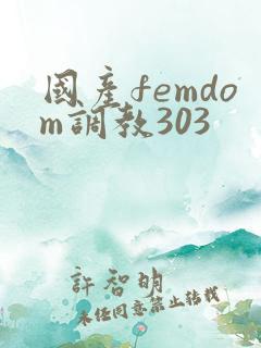 国产femdom调教303