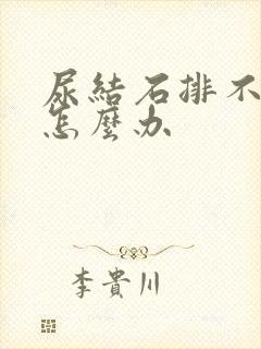 尿结石排不出尿怎么办