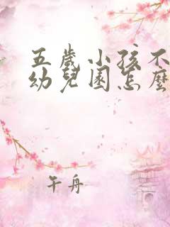 五岁小孩不想上幼儿园怎么办