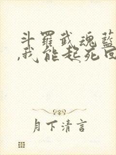 斗罗武魂蓝银草,我能起死回生免费阅读