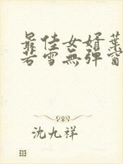 最佳女婿叶凡唐若雪无弹窗免费阅读