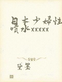 日本少妇性高潮喷水xxxxx