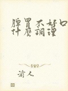 脾胃不好口臭吃什么调理