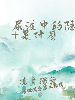 尿液中的隐血2+是什么