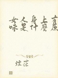 女人身上有腥臭味是什么原因