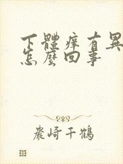 下体痒有异味是怎么回事