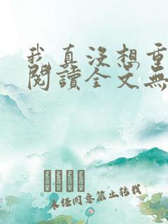 我真没想重生啊阅读全文无弹窗