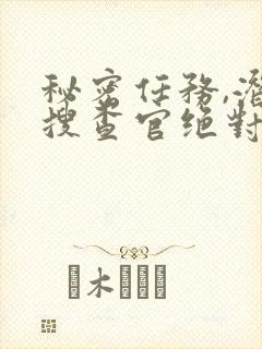 秘密任务,潜入搜查官绝对不会输在观看