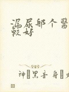 漏尿那个医院比较好