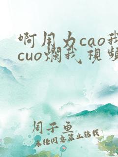 啊用力cao我cuo烂我视频