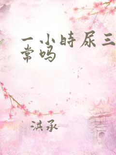 一小时尿三次正常吗