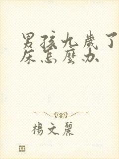 男孩九岁了还尿床怎么办