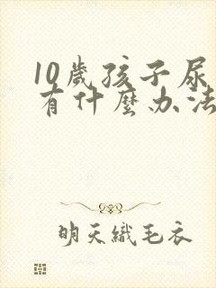 10岁孩子尿床有什么办法