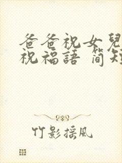 爸爸祝女儿生日祝福语 简短独特