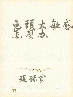 龟头太敏感早射怎么办