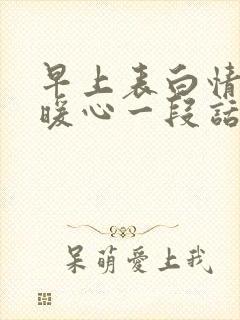 早上表白情话最暖心一段话