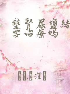 双肾尿盐结晶需要治疗吗