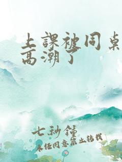 上课被同桌玩到高潮了