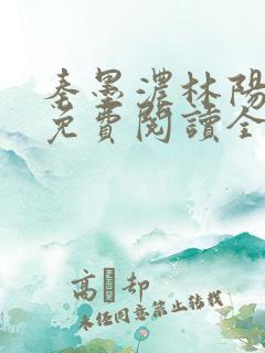 秦墨浓林阳小说免费阅读全文最新章节阅读