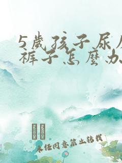 5岁孩子尿床尿裤子怎么办