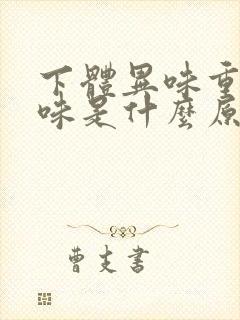 下体异味重腥臭味是什么原因男