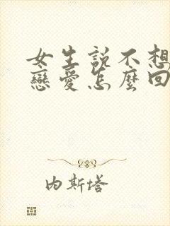 女生说不想再谈恋爱怎么回复