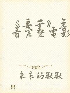 《妻子》免费观看完整电影