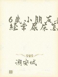 6岁小朋友夜里经常尿床怎么回事