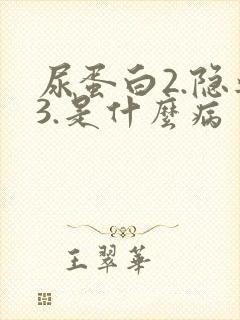 尿蛋白2.隐血3.是什么病