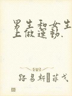 男生和女生在床上做运动.