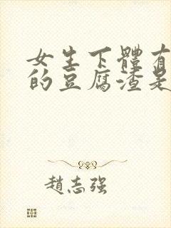 女生下体有白色的豆腐渣是什么原因