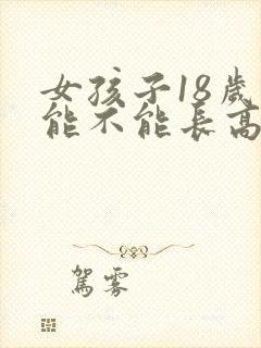 女孩子18岁还能不能长高