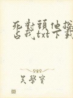 死对头他总想独占我txt下载