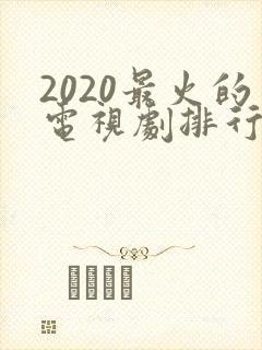 2020最火的电视剧排行榜前十名