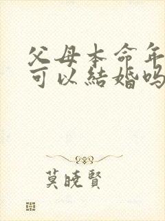 父母本命年孩子可以结婚吗