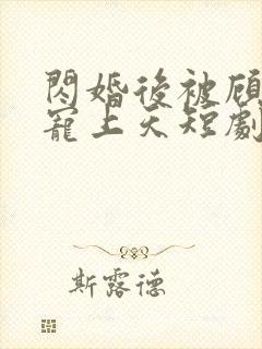 闪婚后被顾先生宠上天短剧