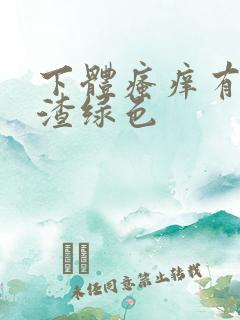 下体瘙痒有豆腐渣绿色