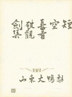 剑破长空短剧全集观看